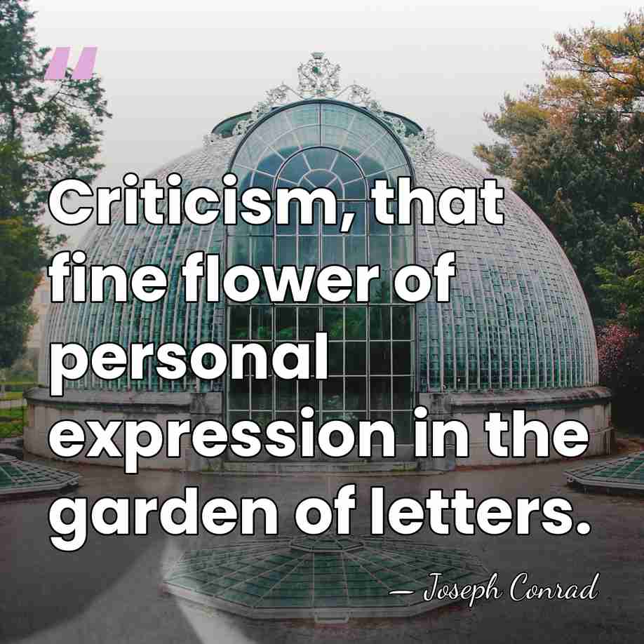 Criticism, that fine flower of personal expression in the garden of letters. - Joseph Conrad