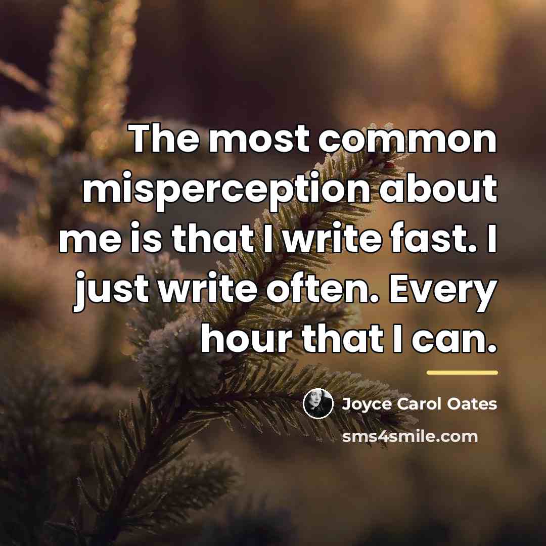 “The most common misperception about me is that I write…” quote by Joyce Carol Oates