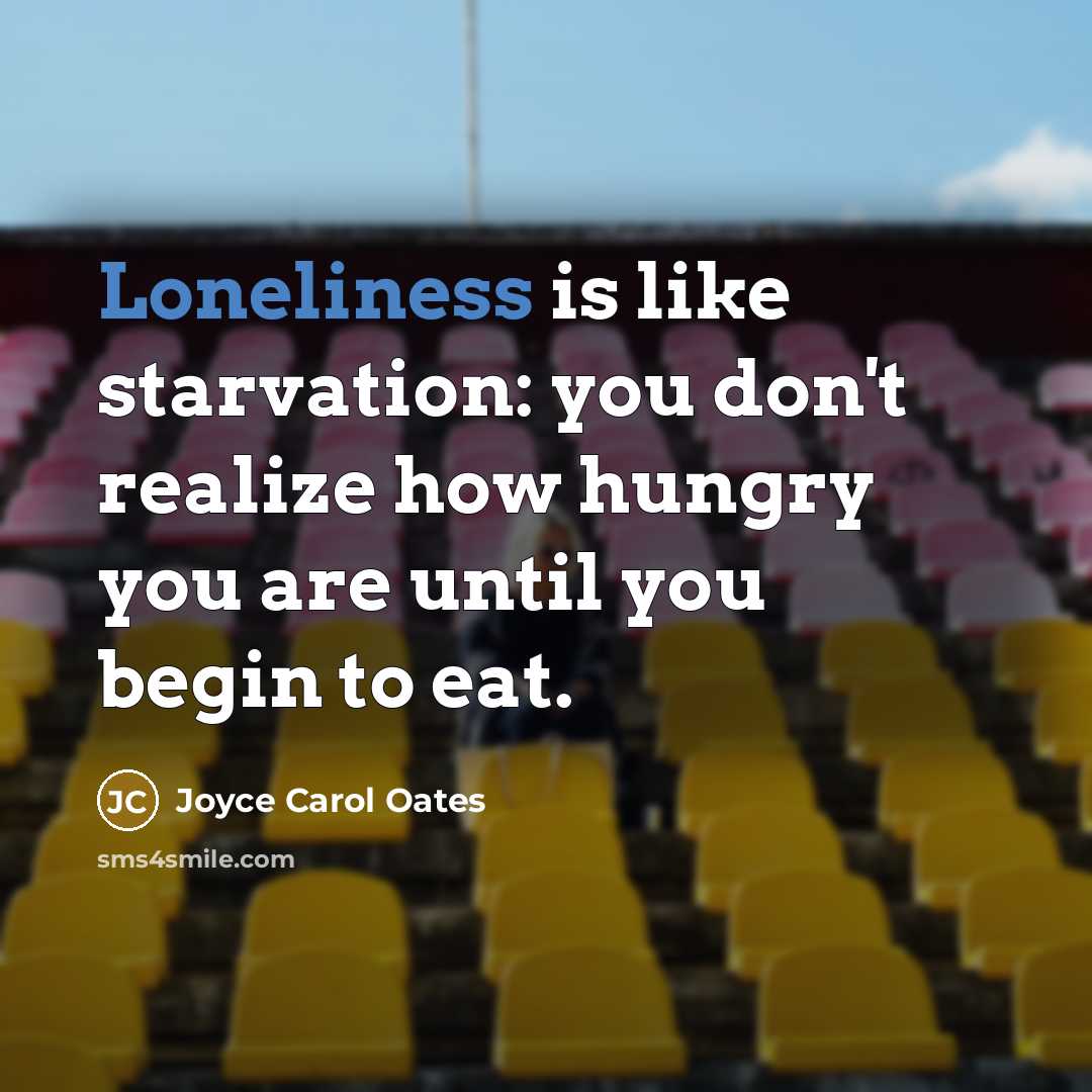 “Loneliness is like starvation: you don't realize how hungry you…” quote by Joyce Carol Oates