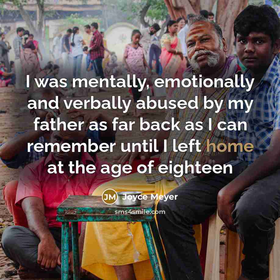 “I was mentally, emotionally and verbally abused by my father…” quote by Joyce Meyer