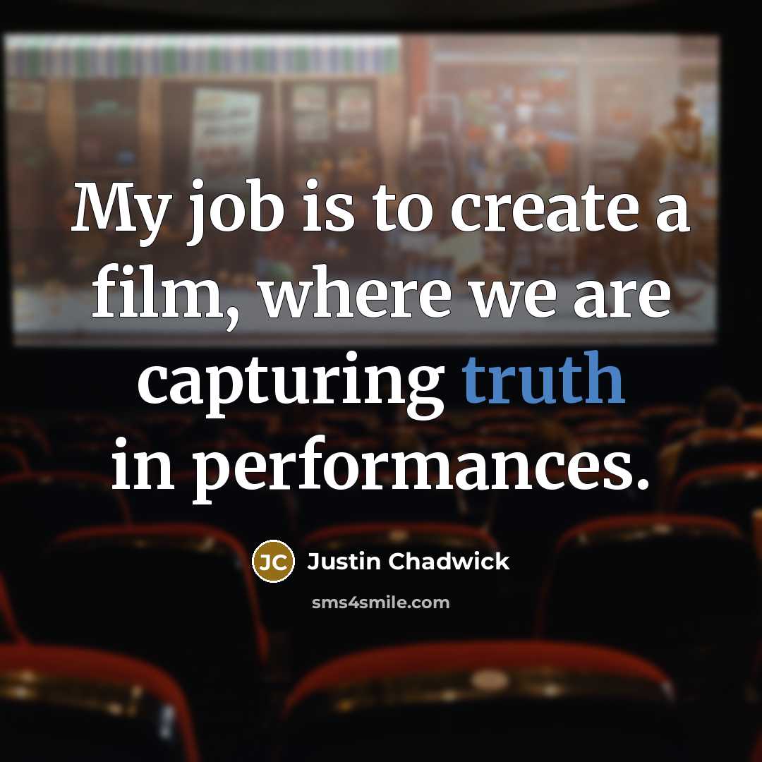 “My job is to create a film, where we are…” quote by Justin Chadwick