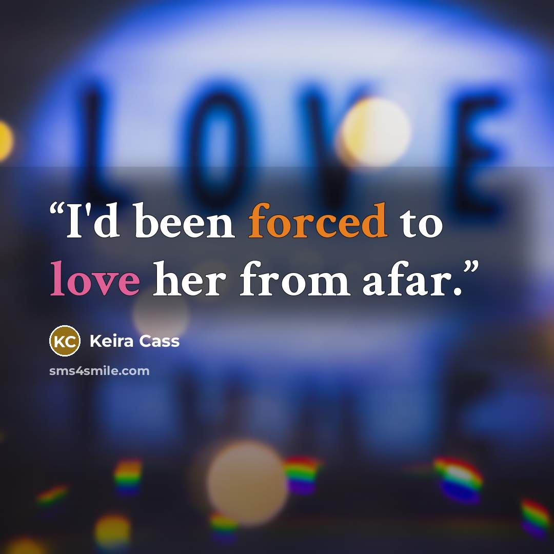 “I'd been forced to love her from afar.” quote by Keira Cass