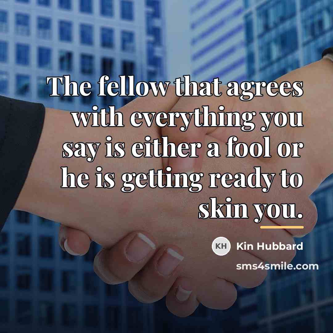 “The fellow that agrees with everything you say is either…” quote by Kin Hubbard