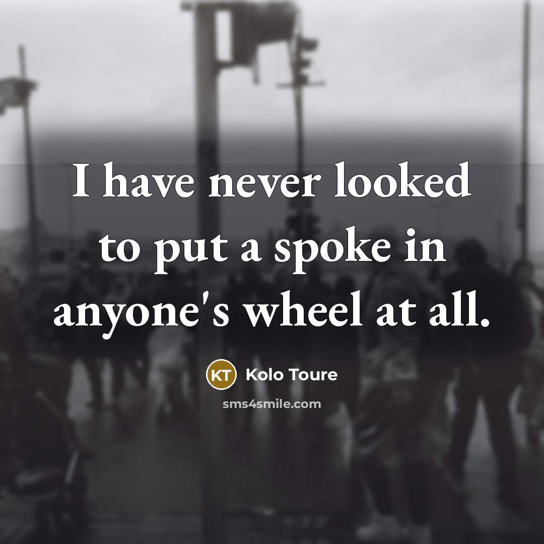 “I have never looked to put a spoke in anyone's…” quote by Kolo Toure