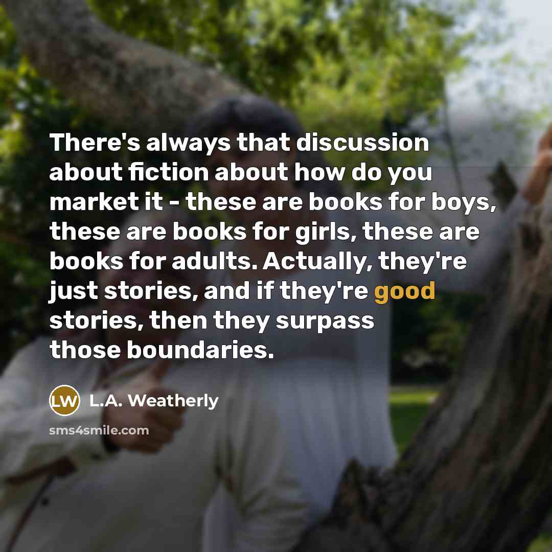“There's always that discussion about fiction about how do you…” quote by L.A. Weatherly