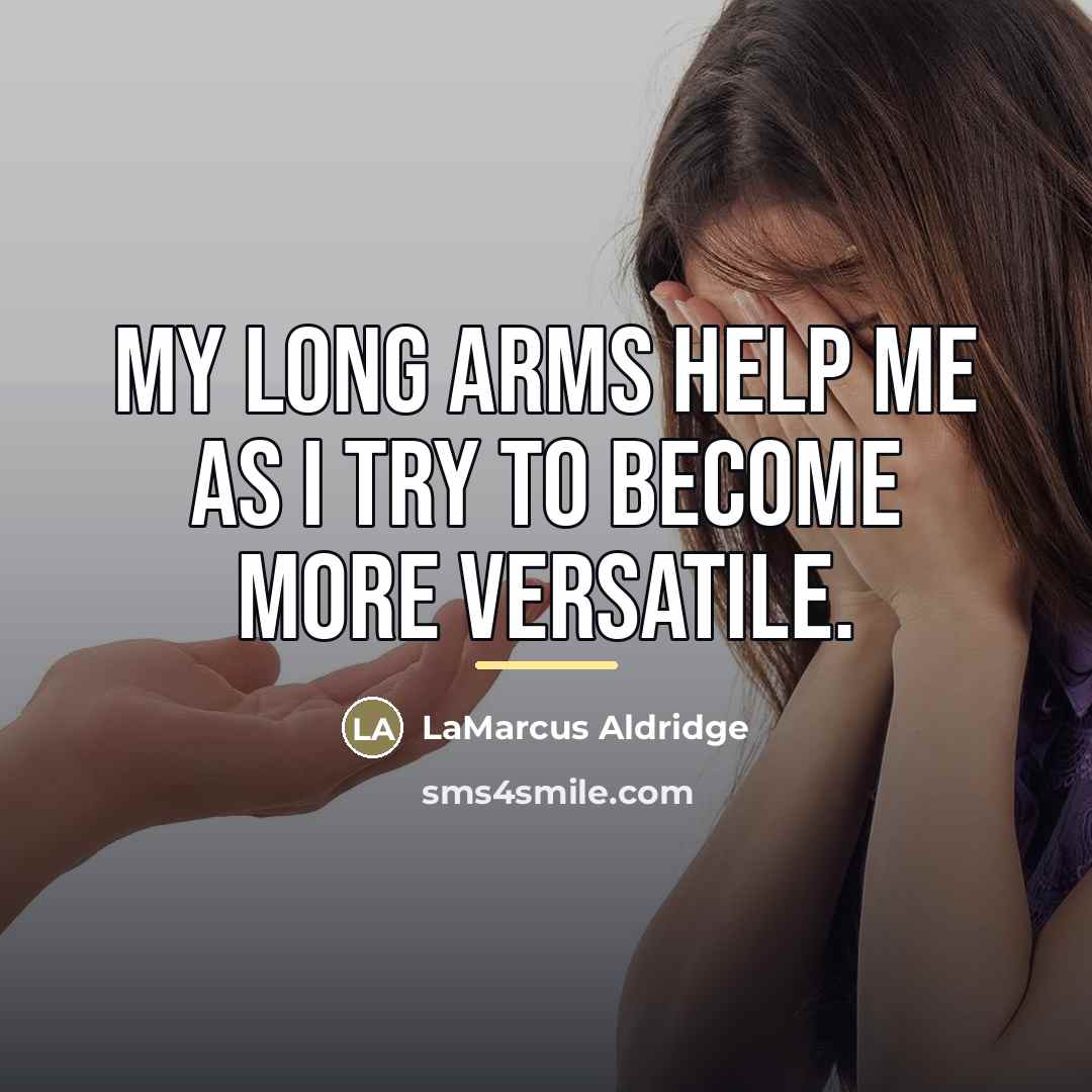 “My long arms help me as I try to become…” quote by LaMarcus Aldridge