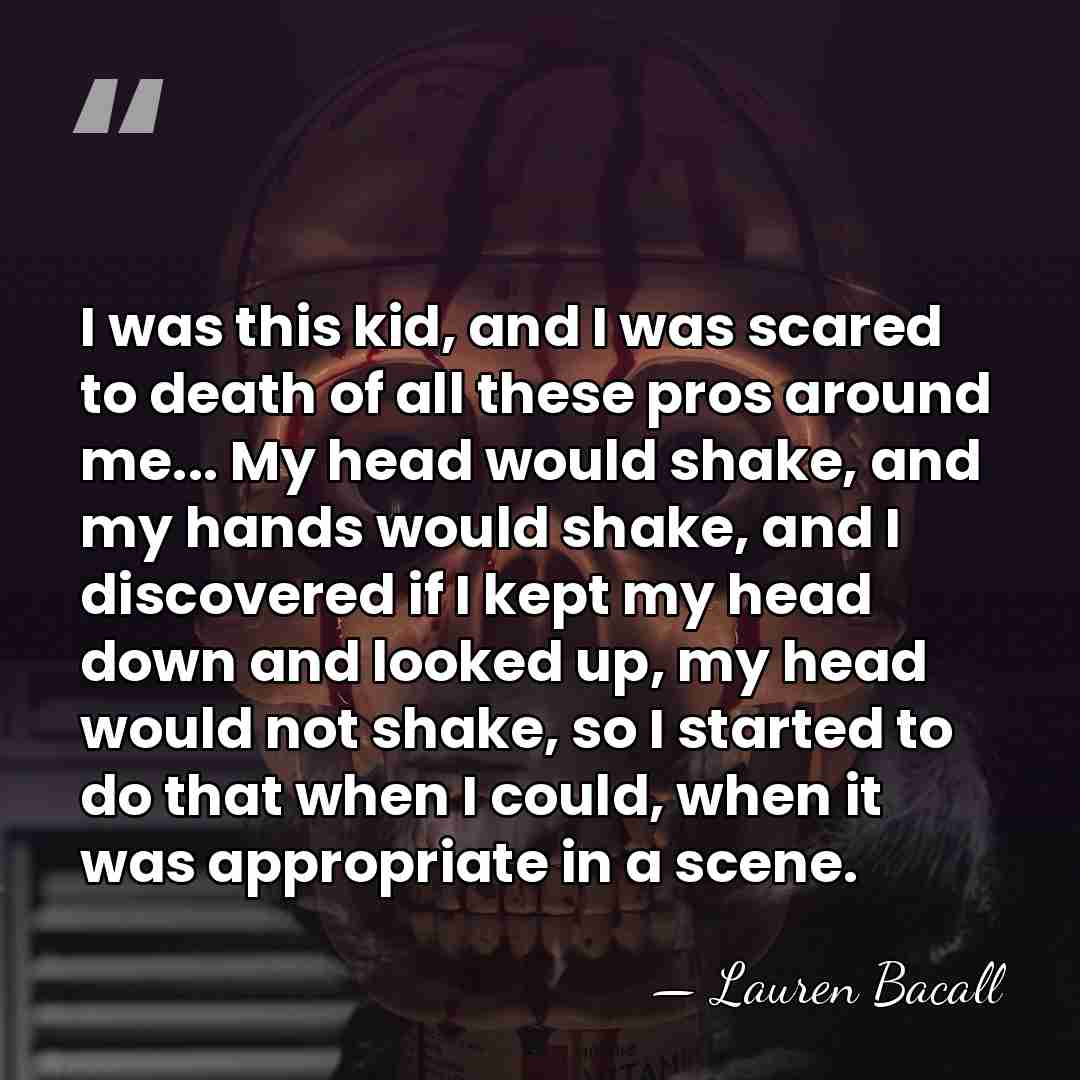 I was this kid, and I was scared to death of all&hellip; - Lauren Bacall