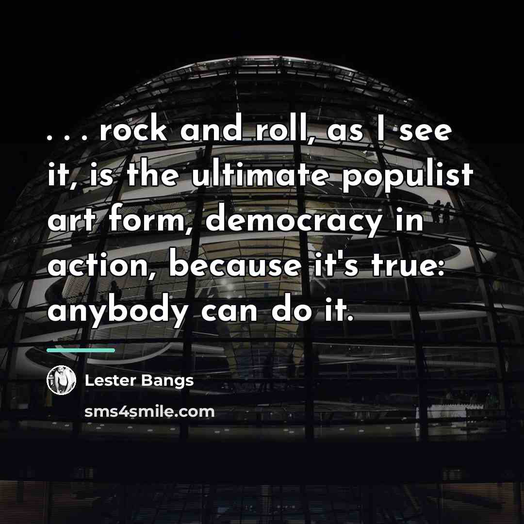 “. . . rock and roll, as I see it,…” quote by Lester Bangs