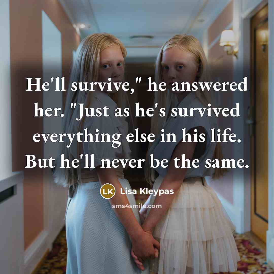 “He'll survive," he answered her. "Just as he's survived everything…” quote by Lisa Kleypas