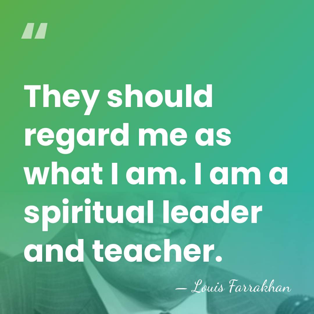They should regard me as what I am. I am a spiritual&hellip; - Louis Farrakhan