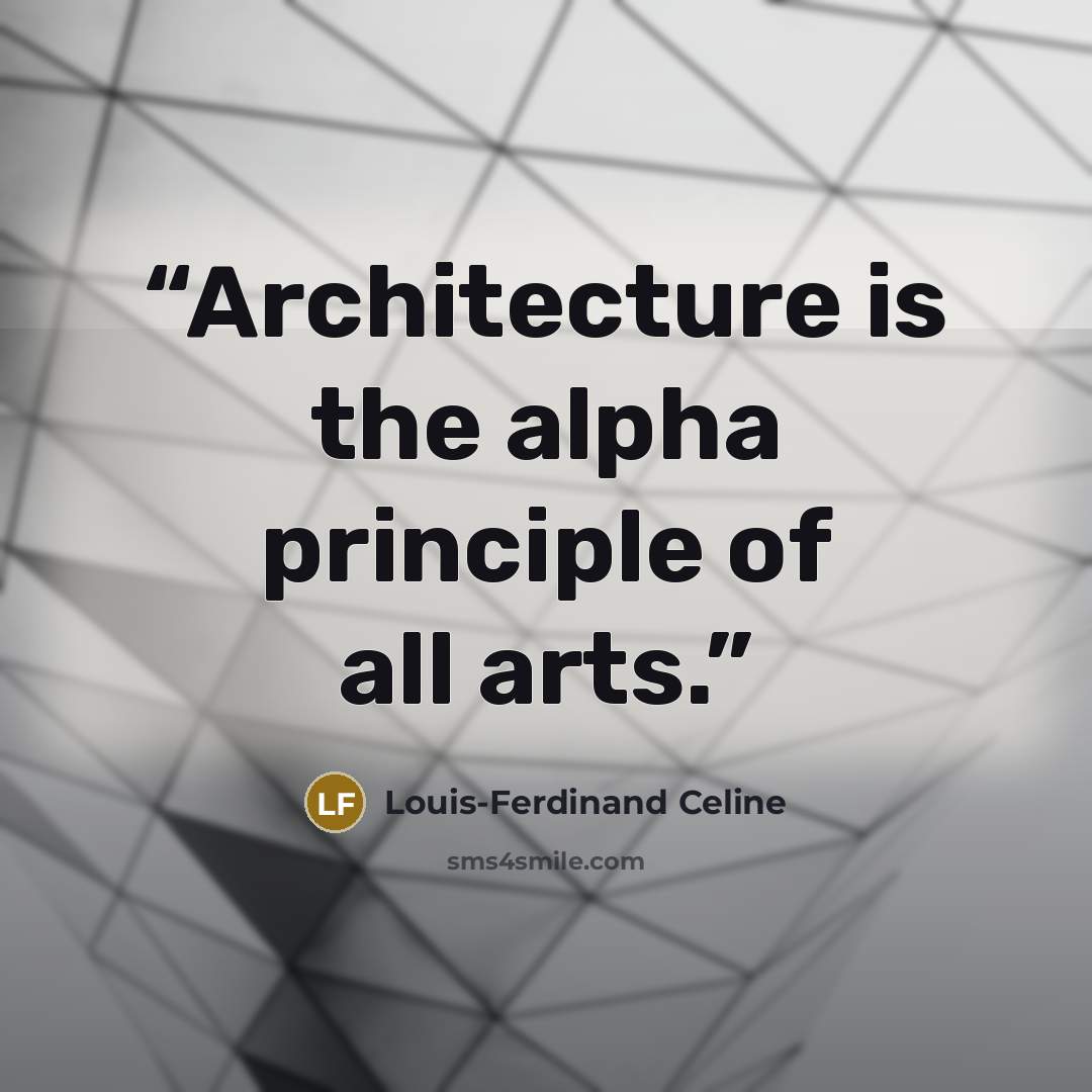 “Architecture is the alpha principle of all arts.” quote by Louis-Ferdinand Céline