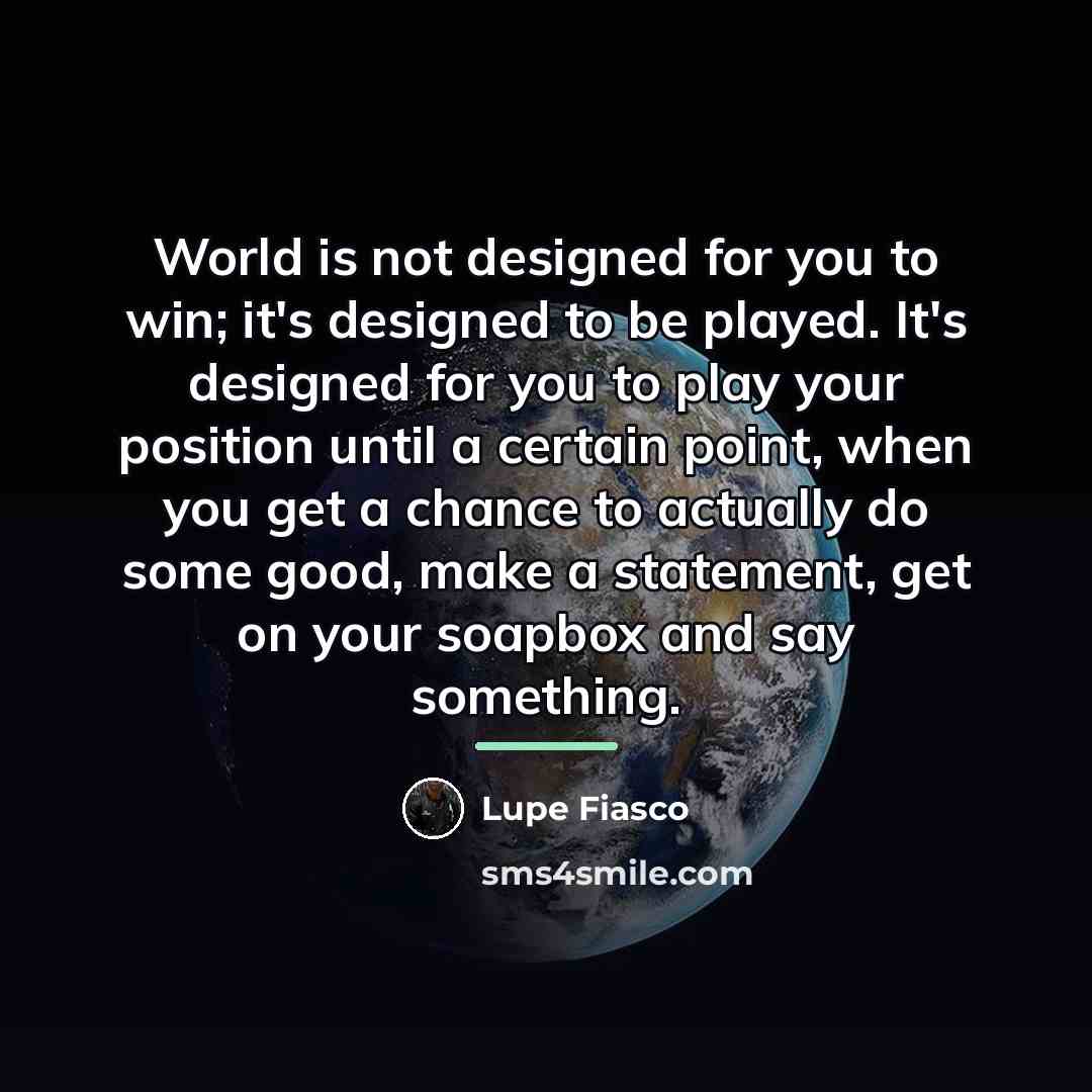 “World is not designed for you to win; it's designed…” quote by Lupe Fiasco
