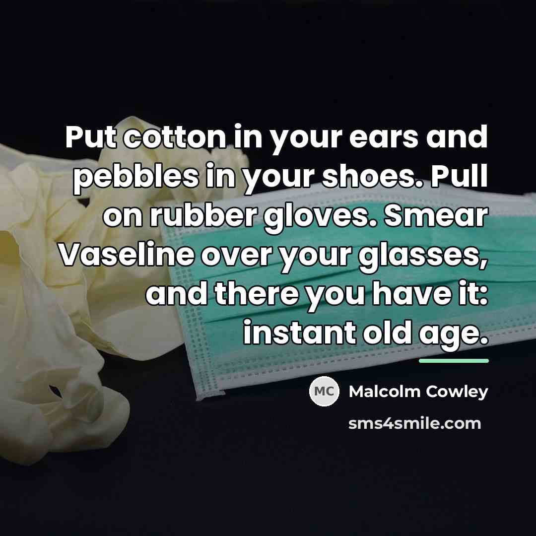 “Put cotton in your ears and pebbles in your shoes.…” quote by Malcolm Cowley