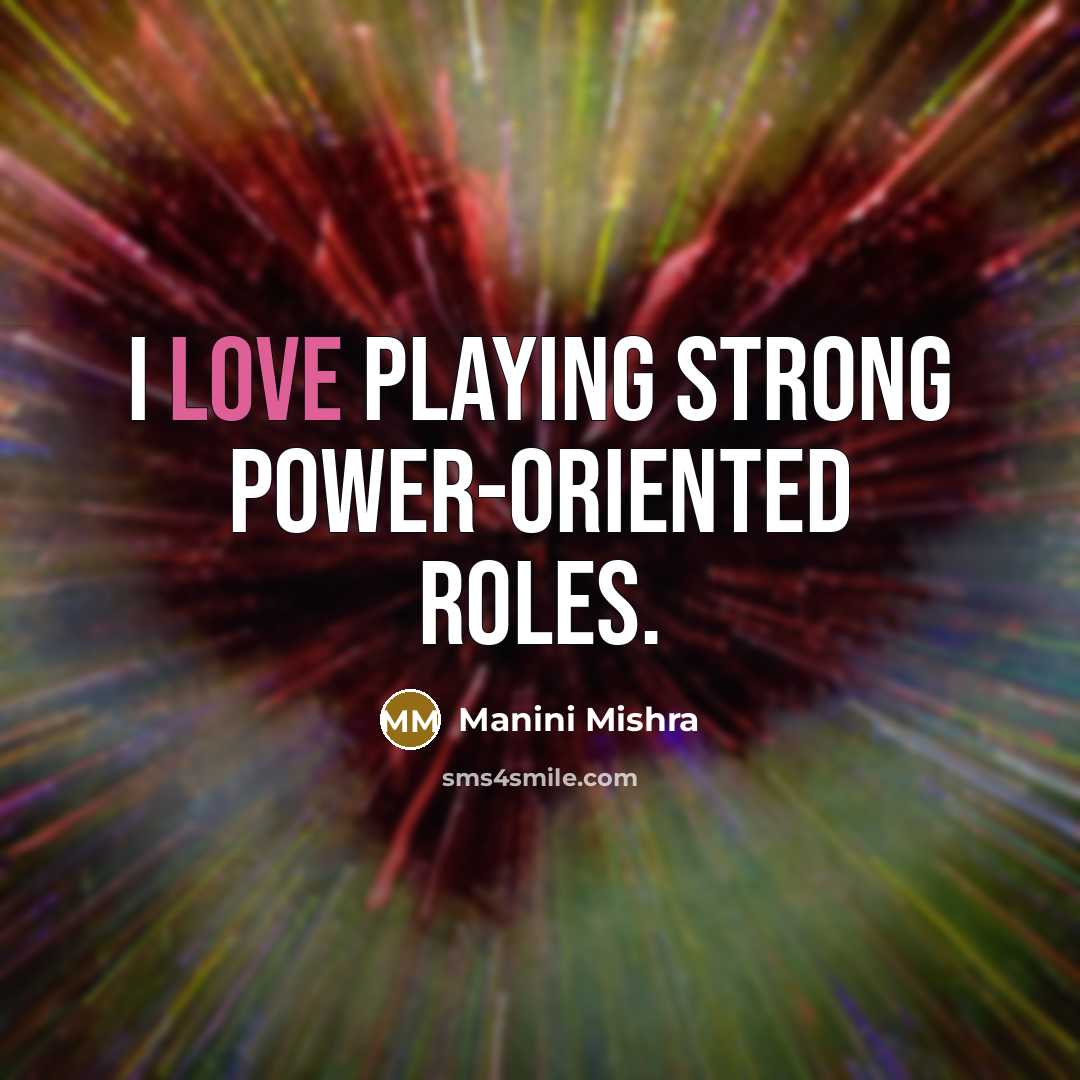 “I love playing strong power-oriented roles.…” quote by Manini Mishra