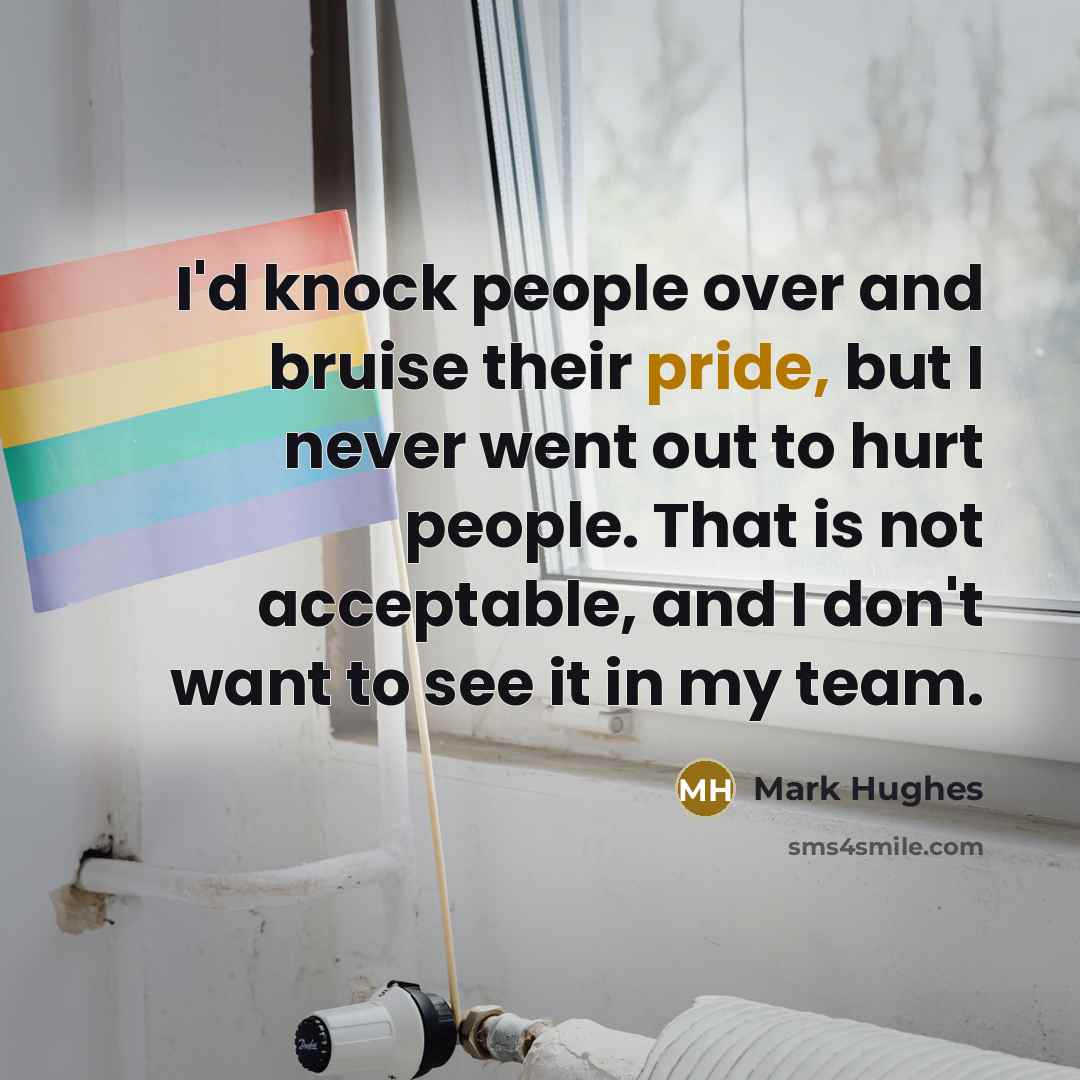 “I'd knock people over and bruise their pride, but I…” quote by Mark Hughes