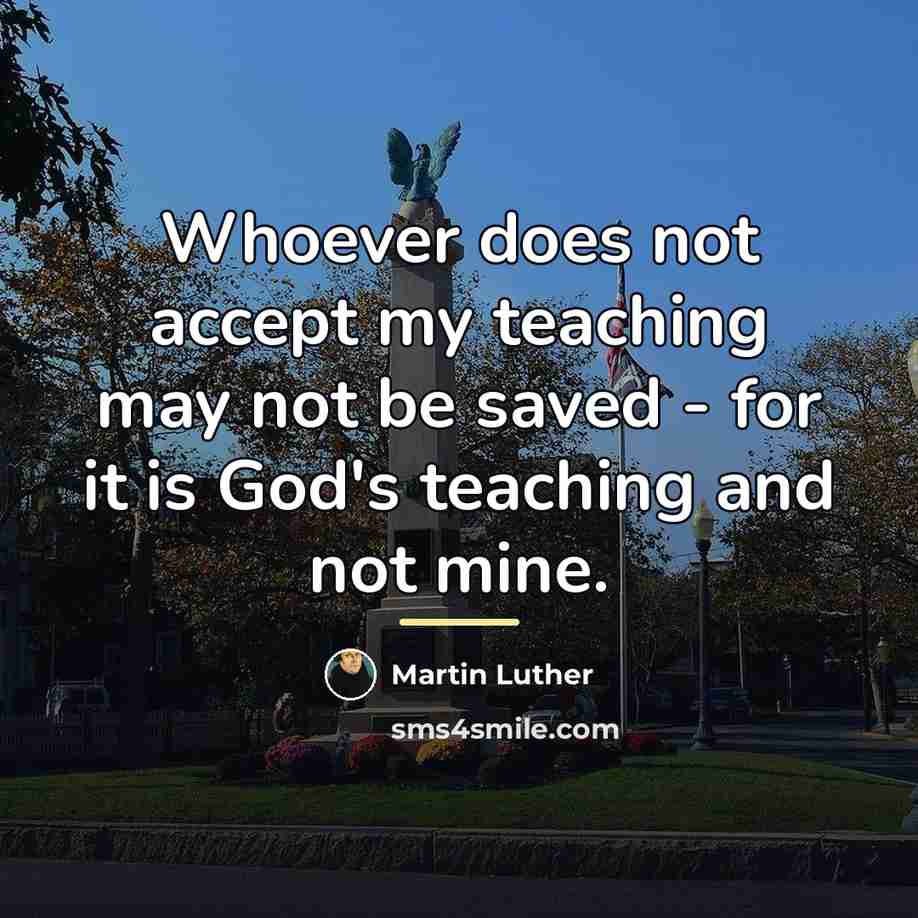 “Whoever does not accept my teaching may not be saved…” quote by Martin Luther