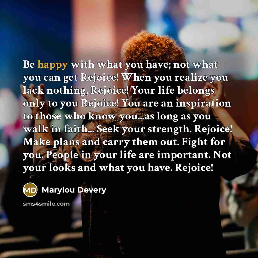 “Be happy with what you have; not what you can…” quote by Marylou Devery