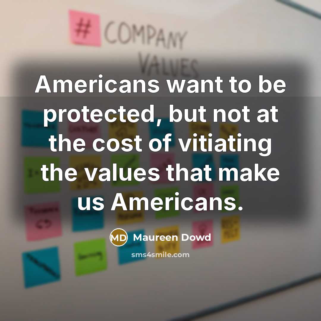 “Americans want to be protected, but not at the cost…” quote by Maureen Dowd
