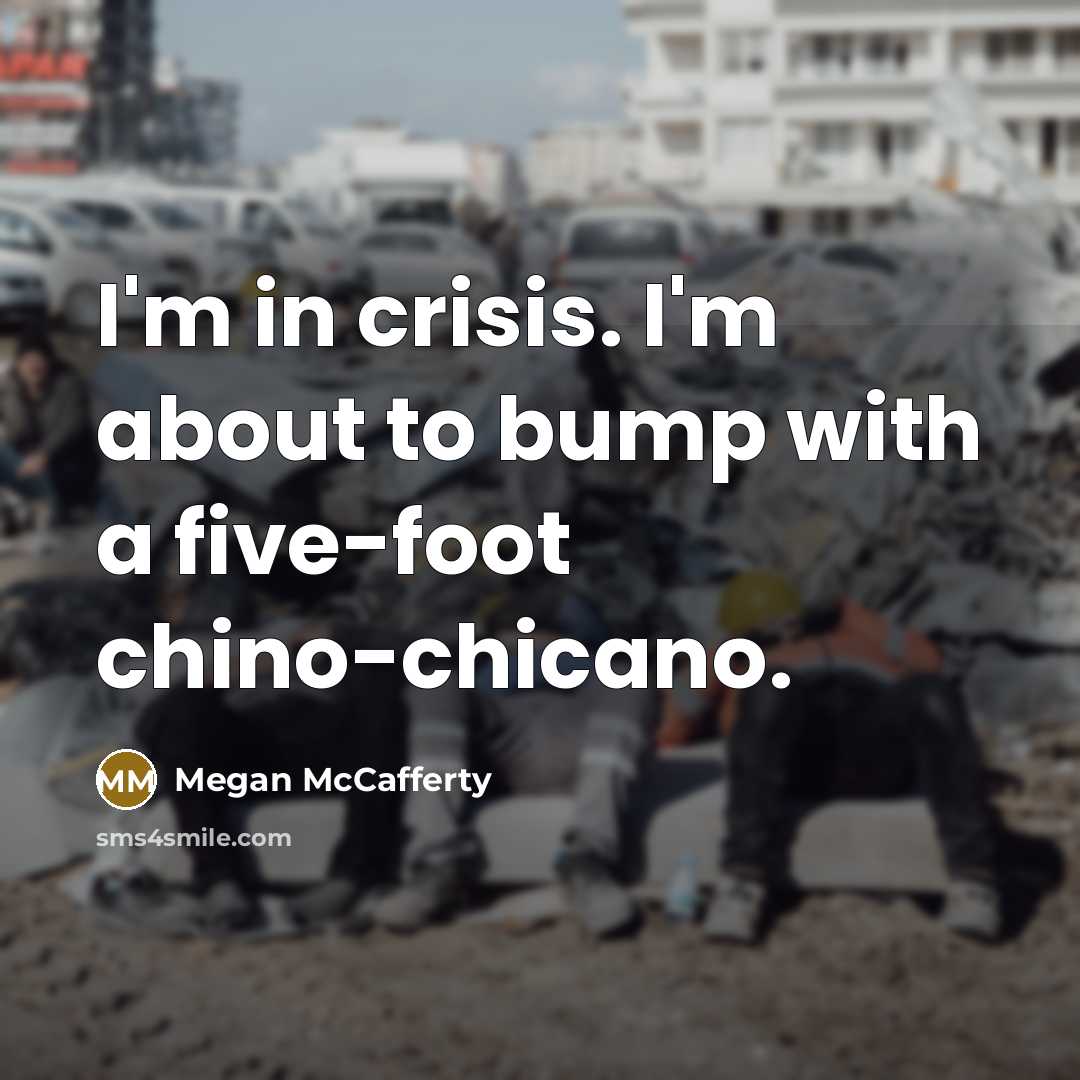 “I'm in crisis. I'm about to bump with a five-foot…” quote by Megan McCafferty