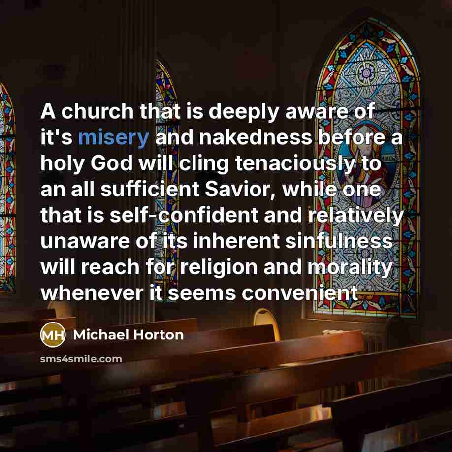 “A church that is deeply aware of it's misery and…” quote by Michael Horton