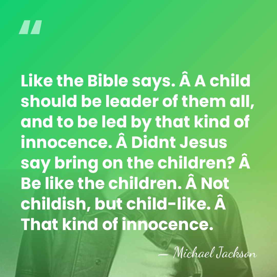 Like the Bible says. Â A child should be leader of them&hellip; - Michael Jackson