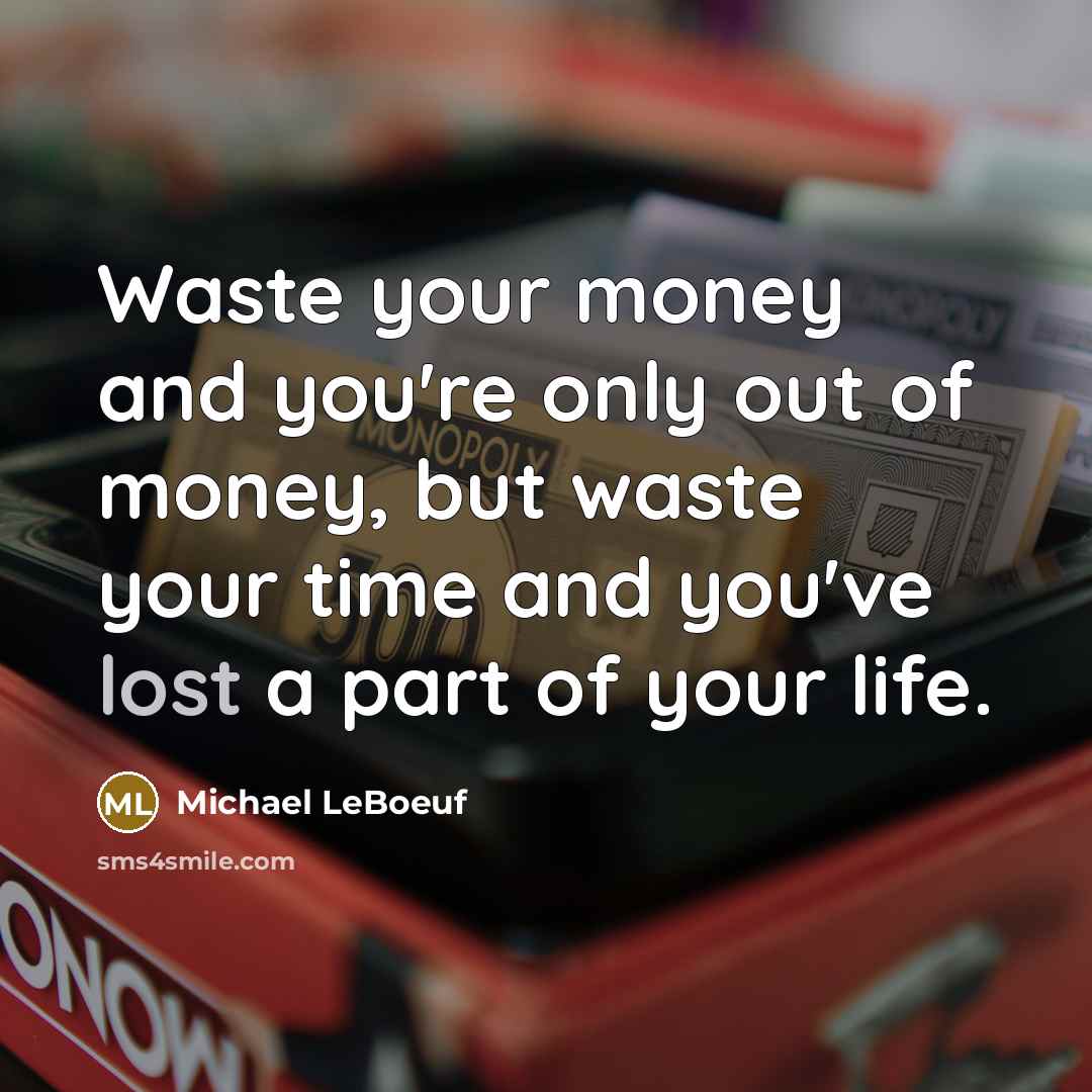 “Waste your money and you're only out of money, but…” quote by Michael LeBoeuf