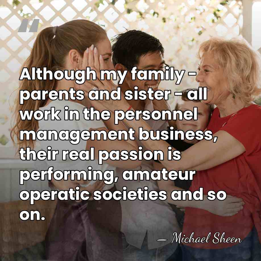 Although my family - parents and sister - all work in the&hellip; - Michael Sheen