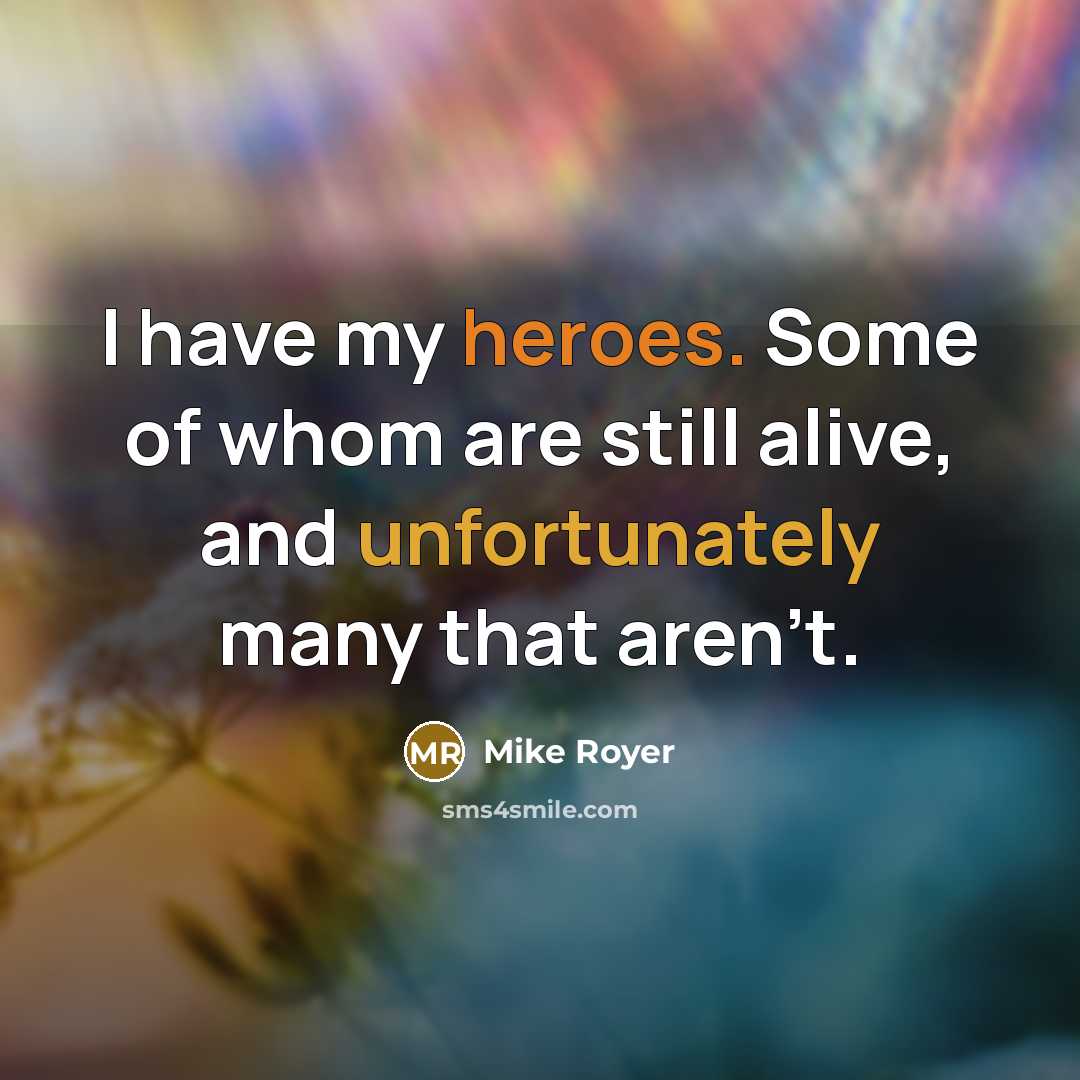 “I have my heroes. Some of whom are still alive,…” quote by Mike Royer
