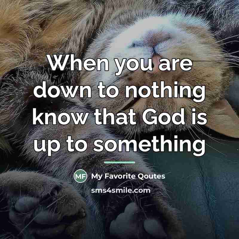 “When you are down to nothing know that God is…” quote by My Favorite Qoutes