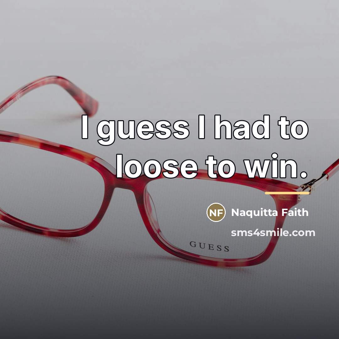 “I guess I had to loose to win.…” quote by Naquitta Faith