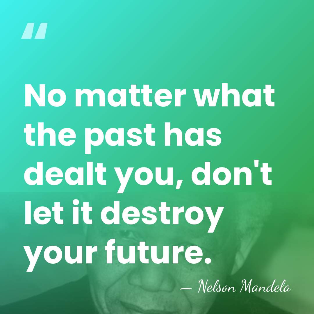 No matter what the past has dealt you, don't let it destroy&hellip; - Nelson Mandela