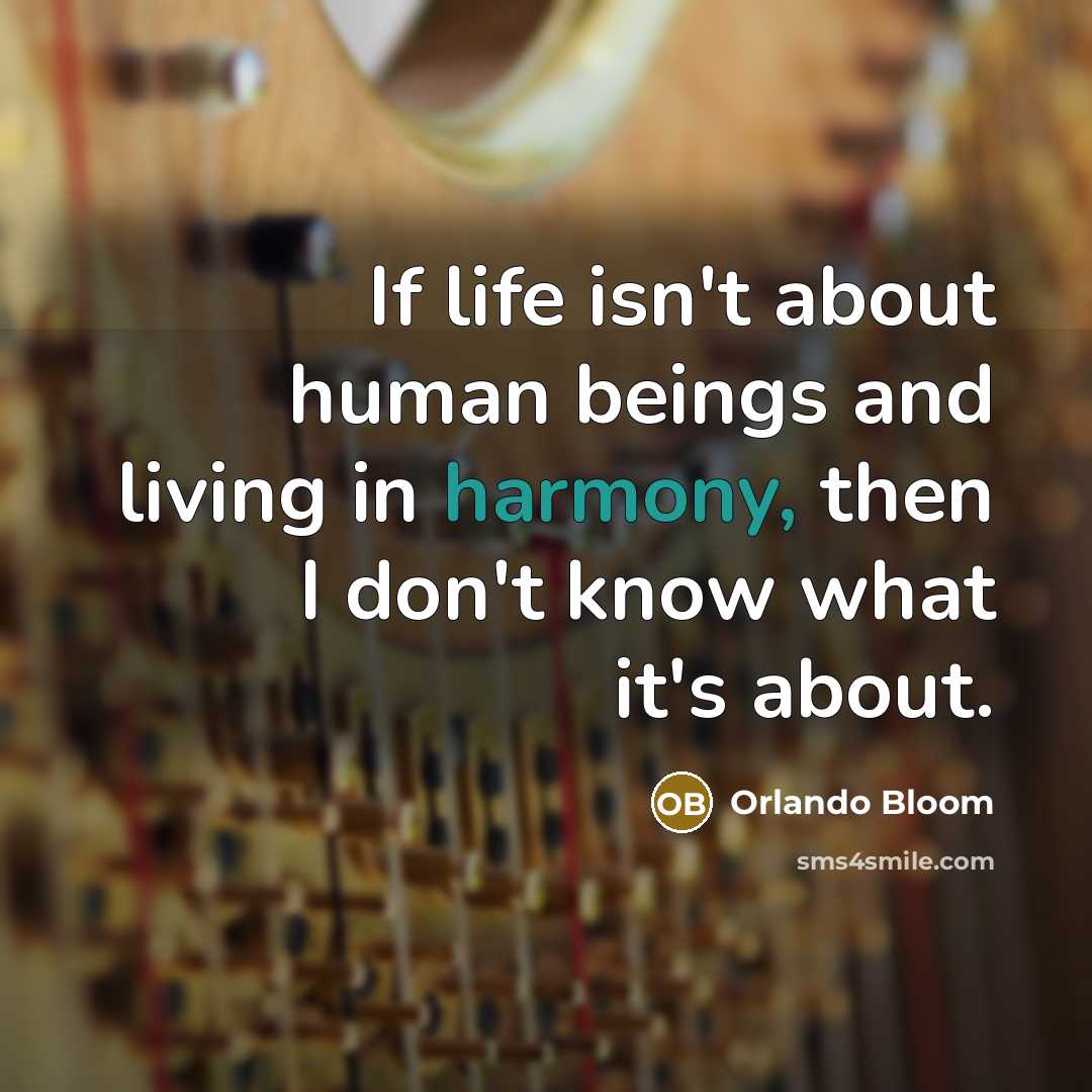 “If life isn't about human beings and living in harmony,…” quote by Orlando Bloom