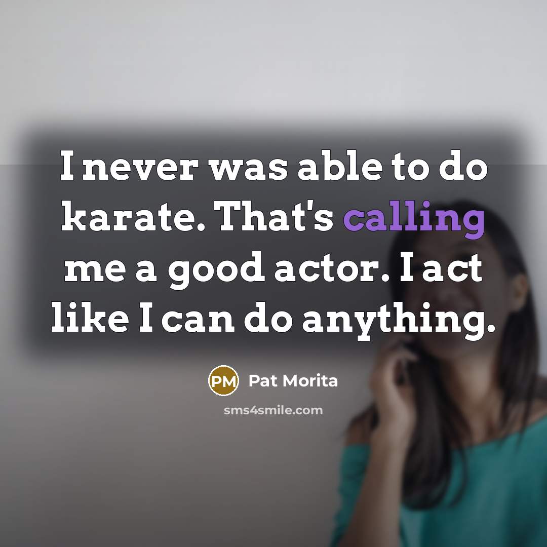 “I never was able to do karate. That's calling me…” quote by Pat Morita