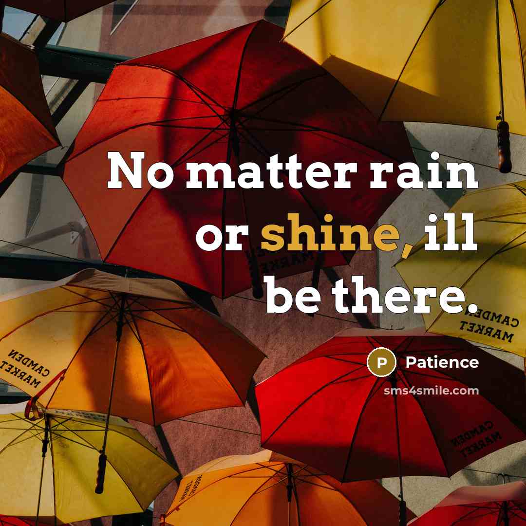 “No matter rain or shine, ill be there.” quote by Patience