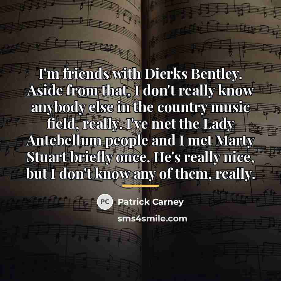 “I'm friends with Dierks Bentley. Aside from that, I don't…” quote by Patrick Carney