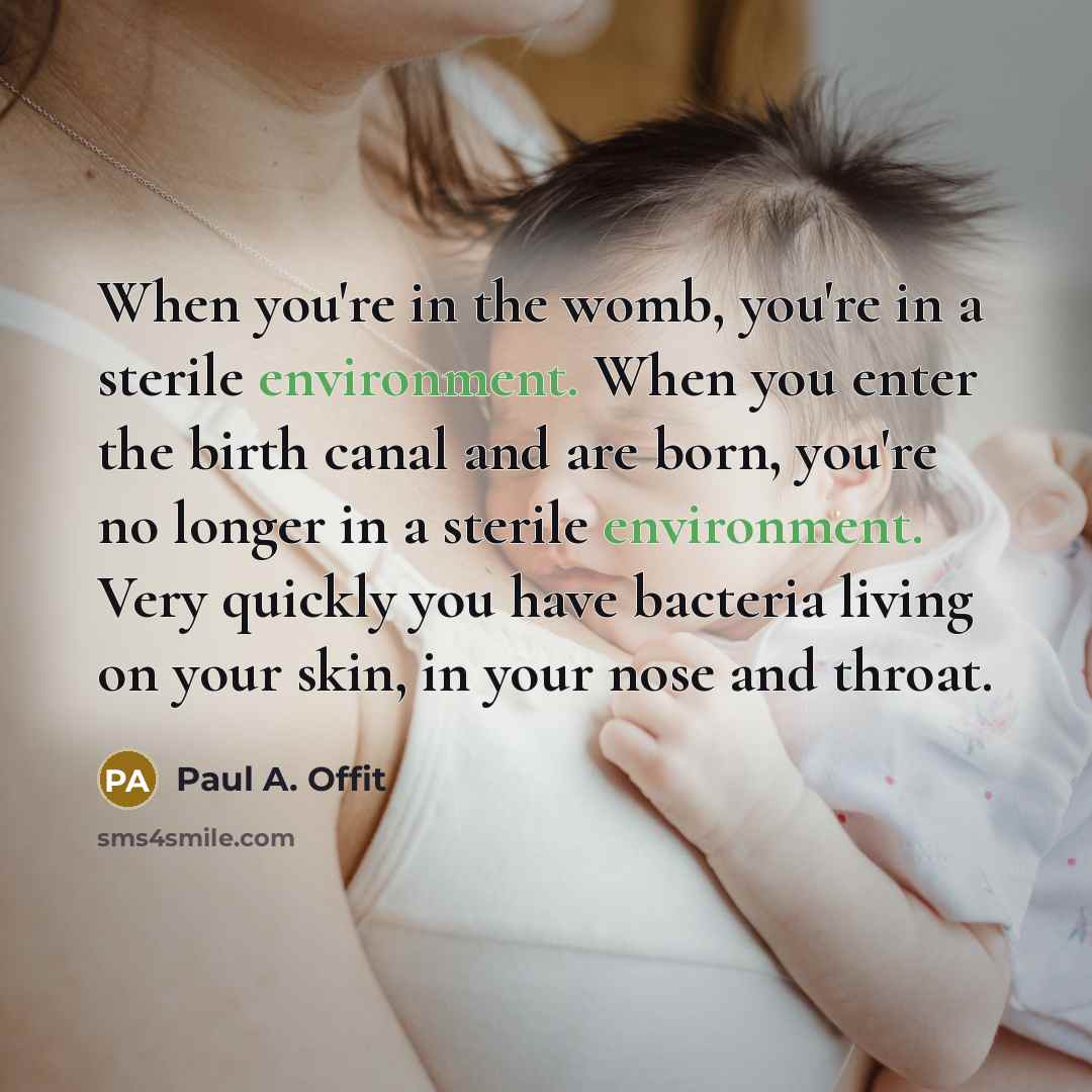 “When you're in the womb, you're in a sterile environment.…” quote by Paul A. Offit