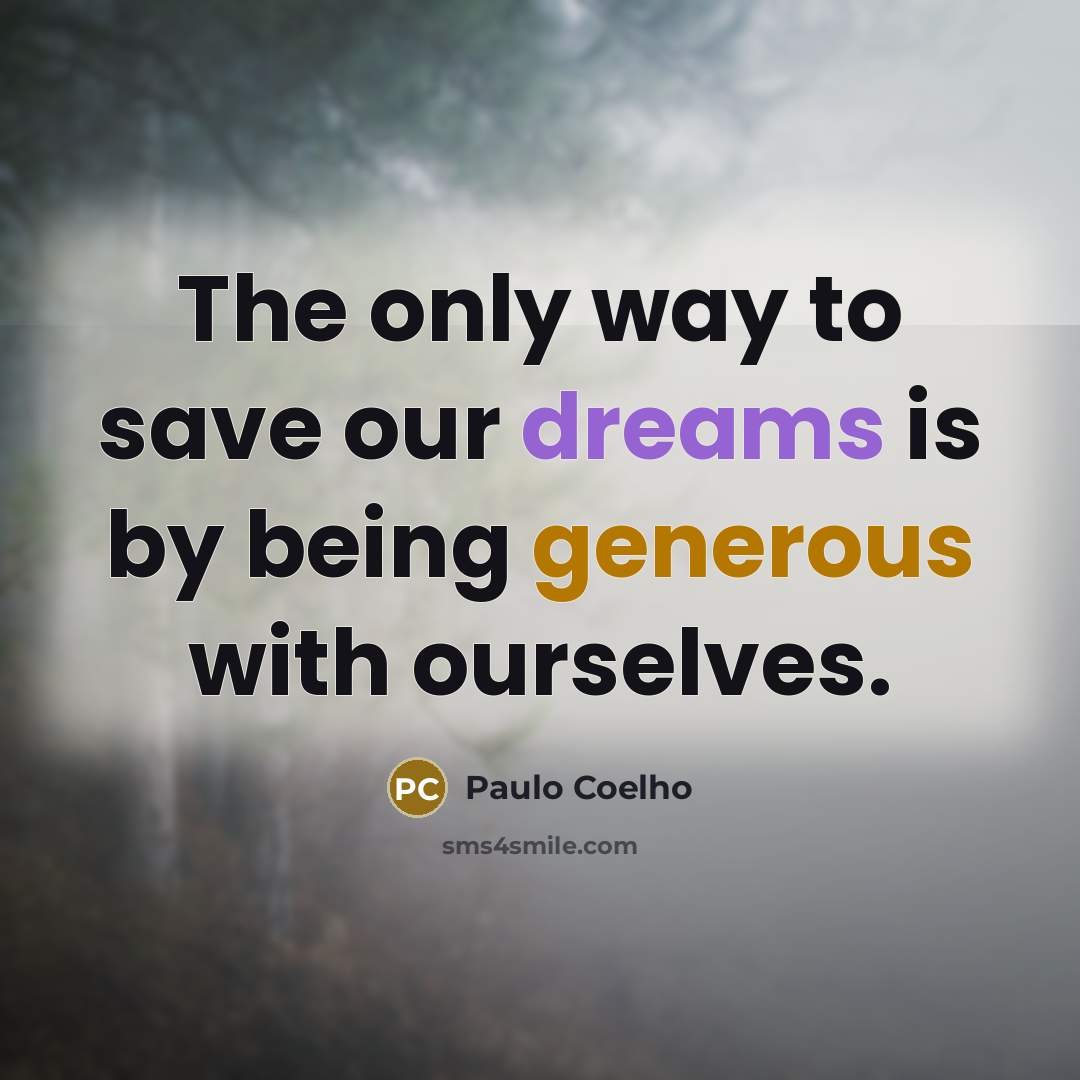 “The only way to save our dreams is by being…” quote by Paulo Coelho