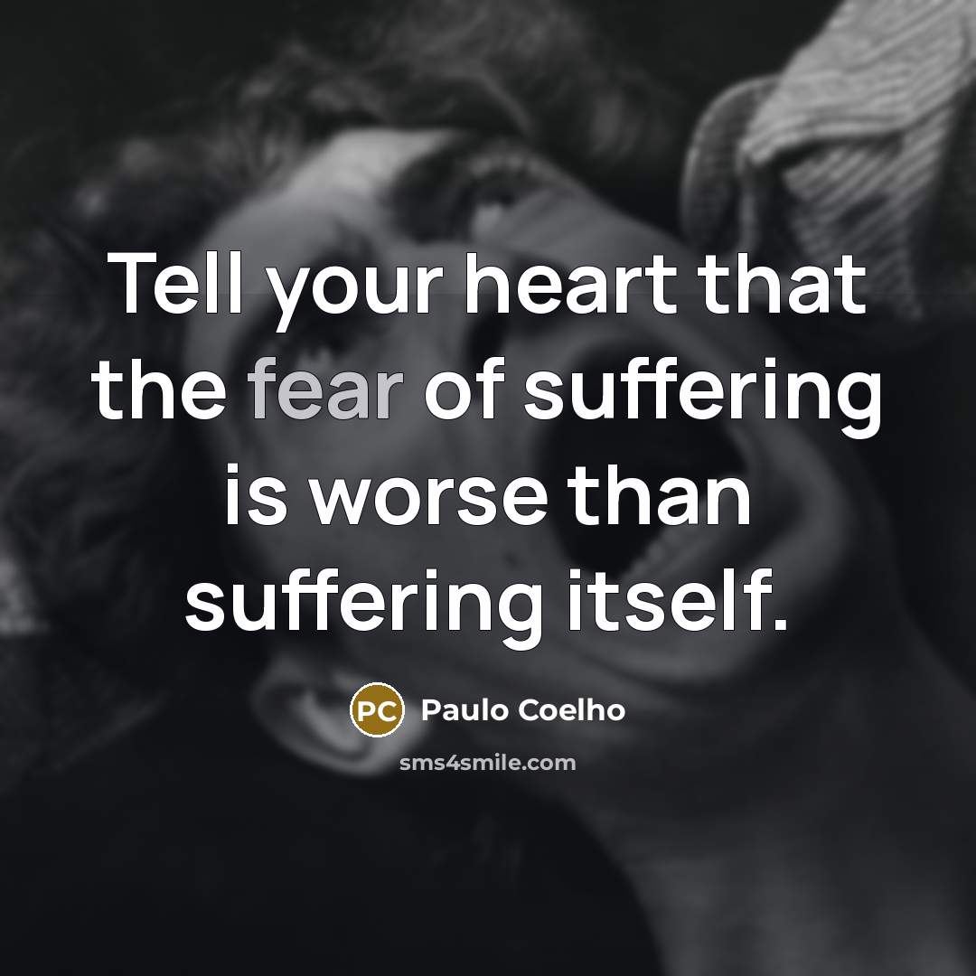 “Tell your heart that the fear of suffering is worse…” quote by Paulo Coelho