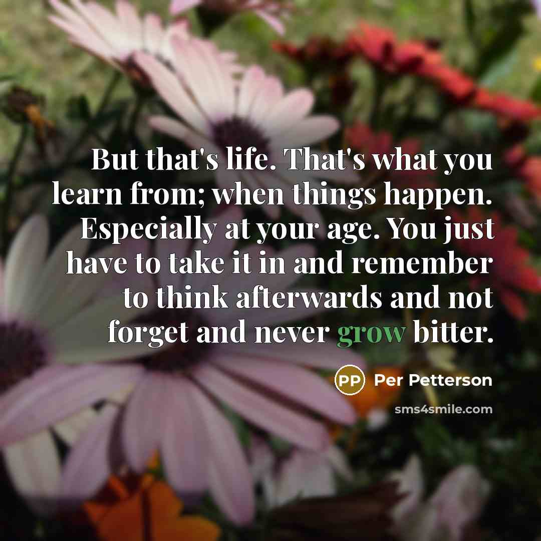 “But that's life. That's what you learn from; when things…” quote by Per Petterson