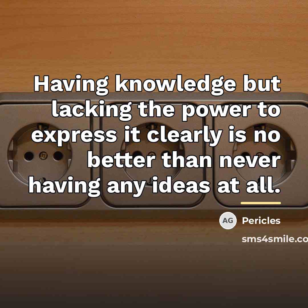“Having knowledge but lacking the power to express it clearly…” quote by Pericles
