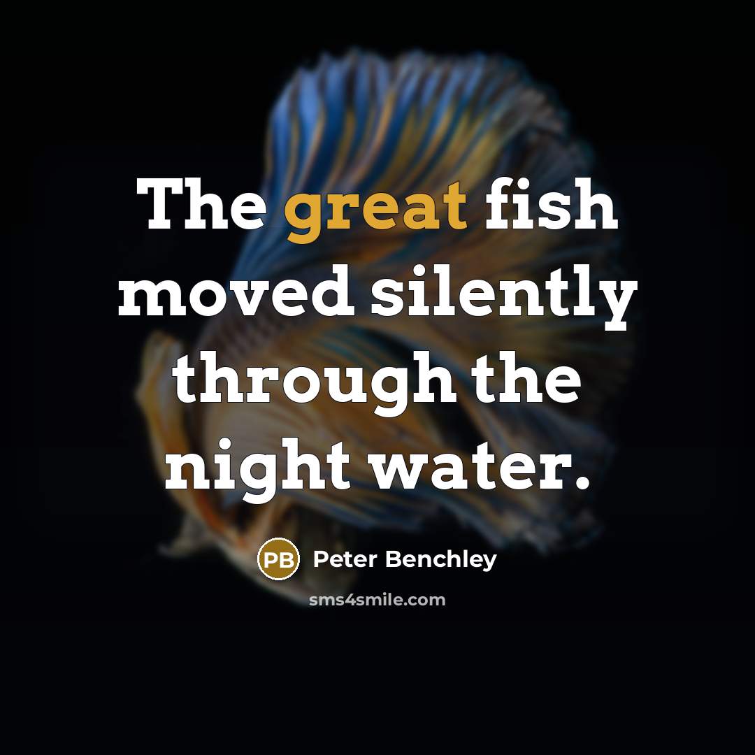 “The great fish moved silently through the night water.” quote by Peter Benchley