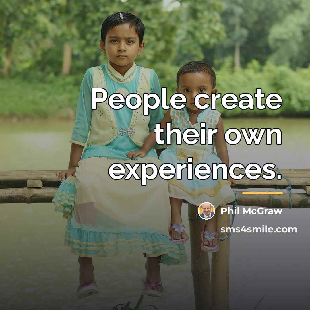 “People create their own experiences.…” quote by Phil McGraw
