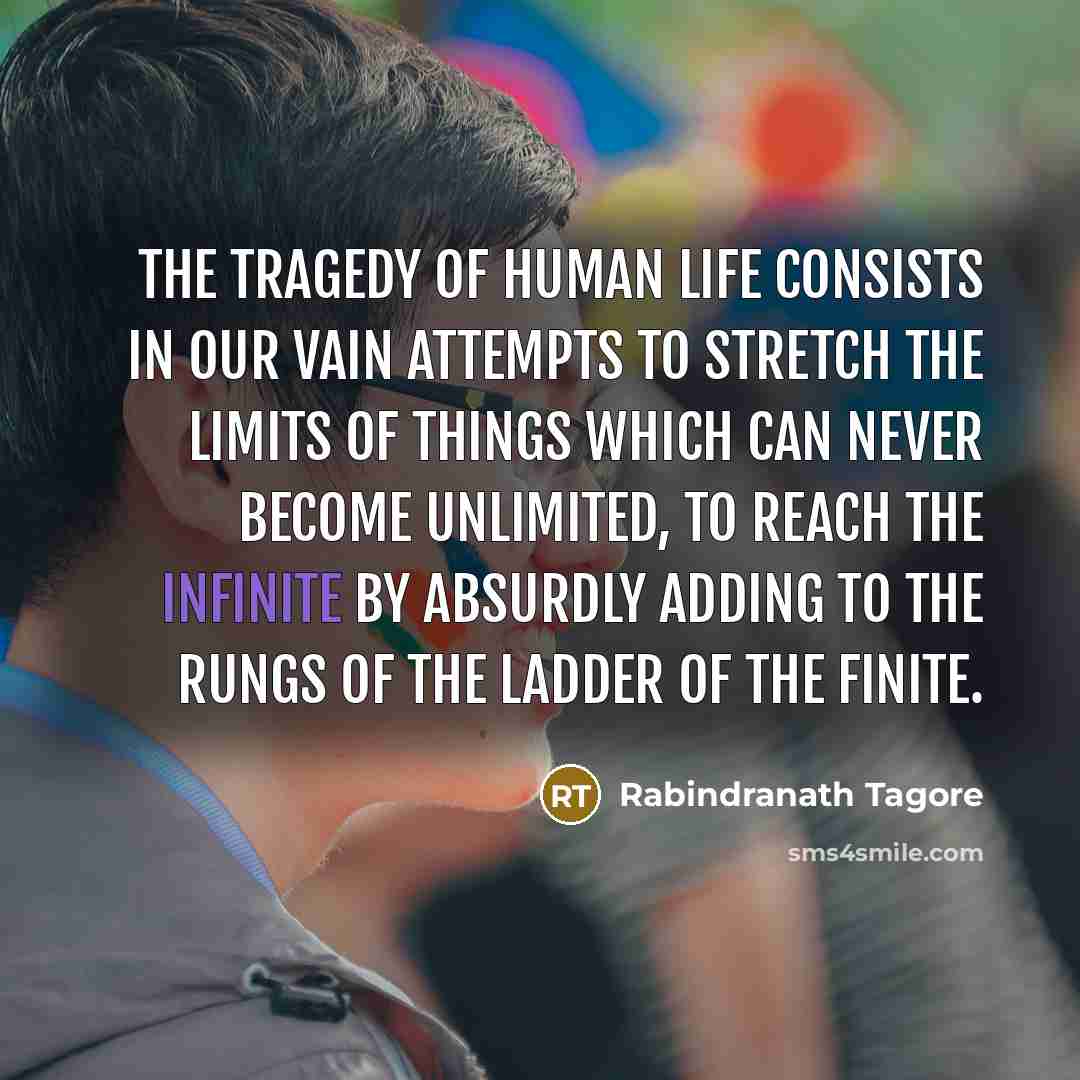 “The tragedy of human life consists in our vain attempts…” quote by Rabindranath Tagore