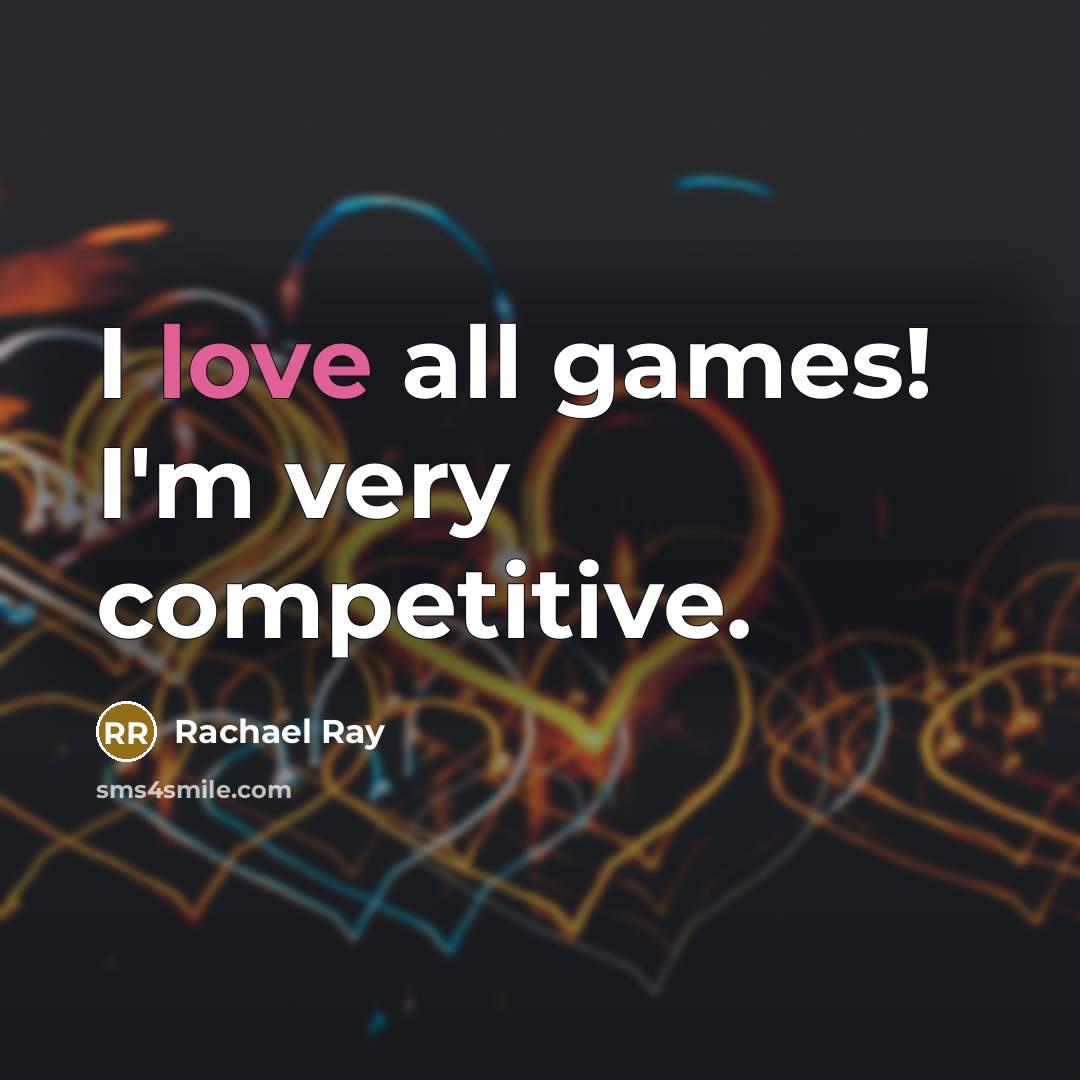 “I love all games! I'm very competitive.…” quote by Rachael Ray