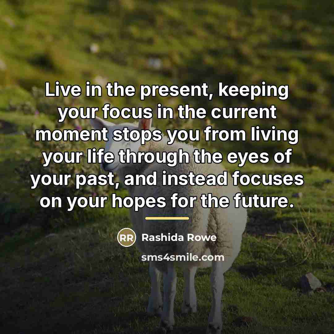 “Live in the present, keeping your focus in the current…” quote by Rashida Rowe