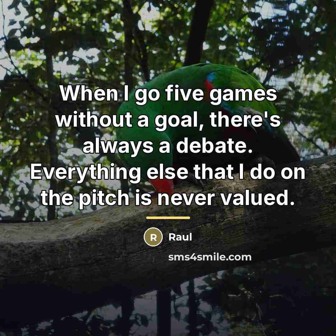 “When I go five games without a goal, there's always…” quote by Raul