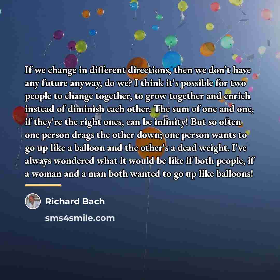 “If we change in different directions, then we don't have…” quote by Richard Bach