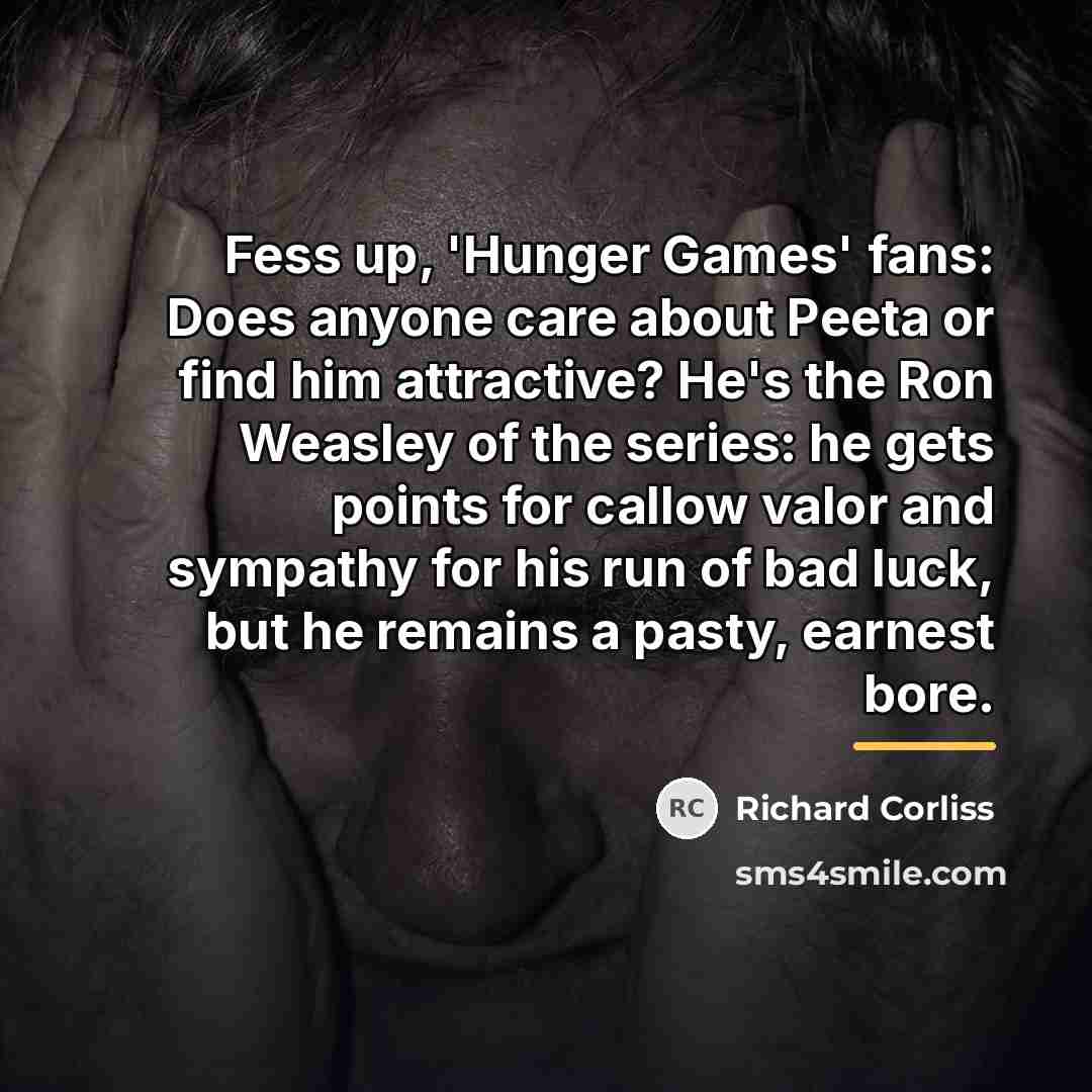 “Fess up, 'Hunger Games' fans: Does anyone care about Peeta…” quote by Richard Corliss
