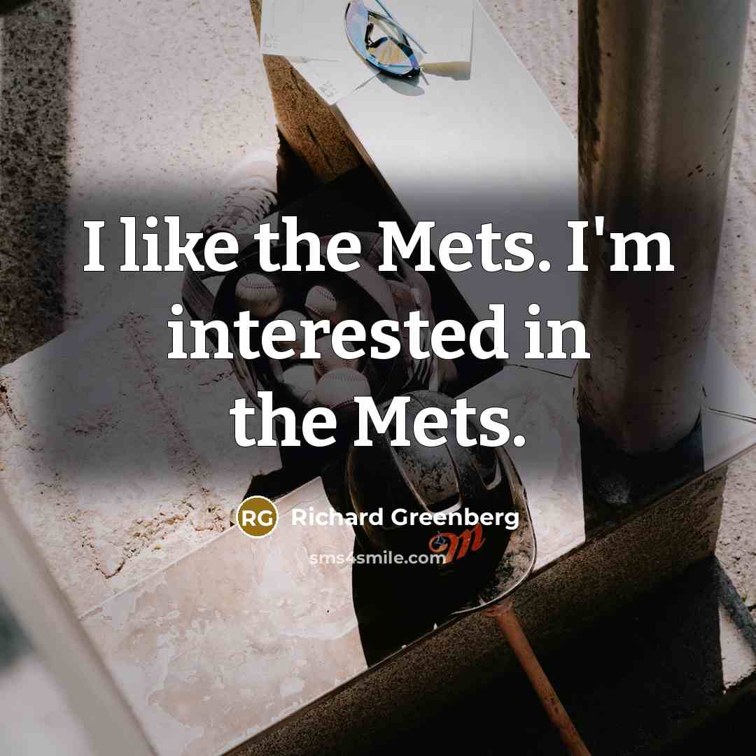 “I like the Mets. I'm interested in the Mets.” quote by Richard Greenberg