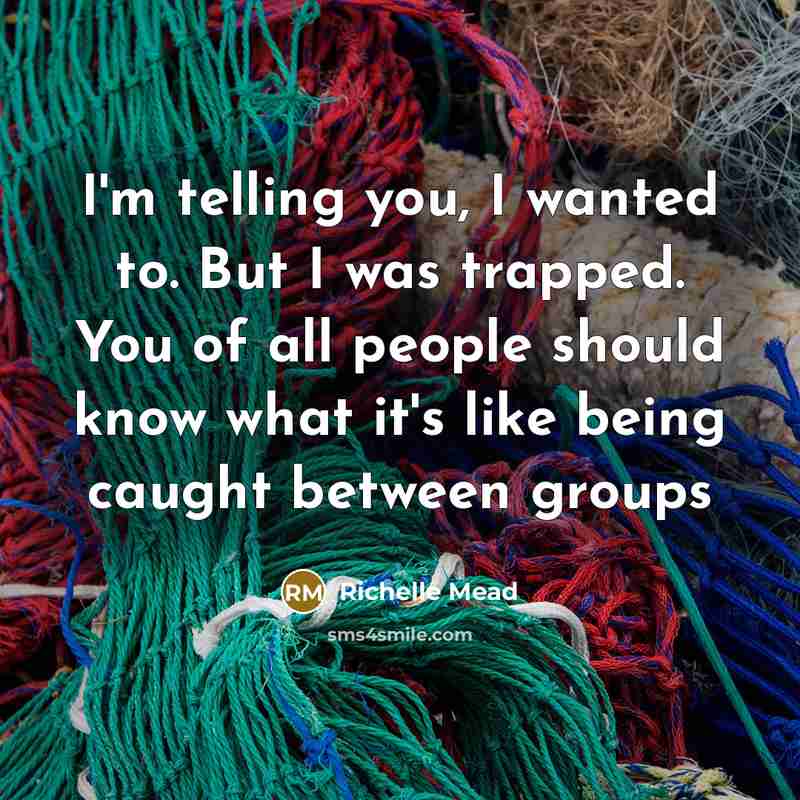 “I'm telling you, I wanted to. But I was trapped.…” quote by Richelle Mead